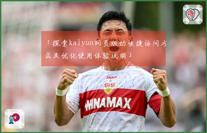 「探索kaiyun网页版的快捷访问方式及优化使用体验说明」