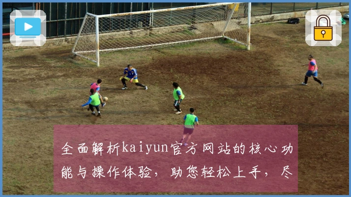 全面解析kaiyun官方网站的核心功能与操作体验，助您轻松上手，尽享便捷服务