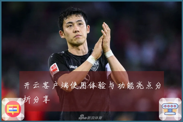 开云客户端使用体验与功能亮点分析分享
