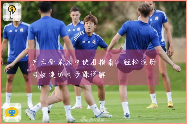 开云登录入口使用指南：轻松注册与快捷访问步骤详解