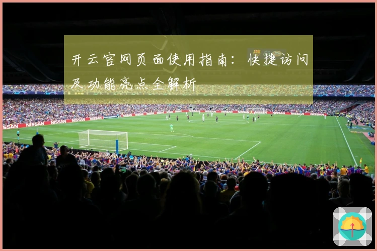 开云官网页面使用指南：快捷访问及功能亮点全解析